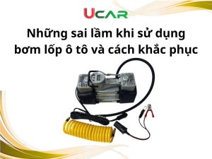 Những sai lầm khi sử dụng bơm lốp ô tô và cách khắc phục