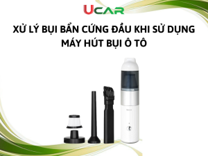 Xử lý bụi bẩn cứng đầu khi sử dụng máy hút bụi ô tô