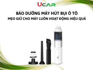 Bảo dưỡng máy hút bụi ô tô: Mẹo giữ cho máy luôn hoạt động hiệu quả