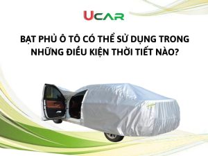 Bạt phủ ô tô có thể sử dụng trong những điều kiện thời tiết nào?